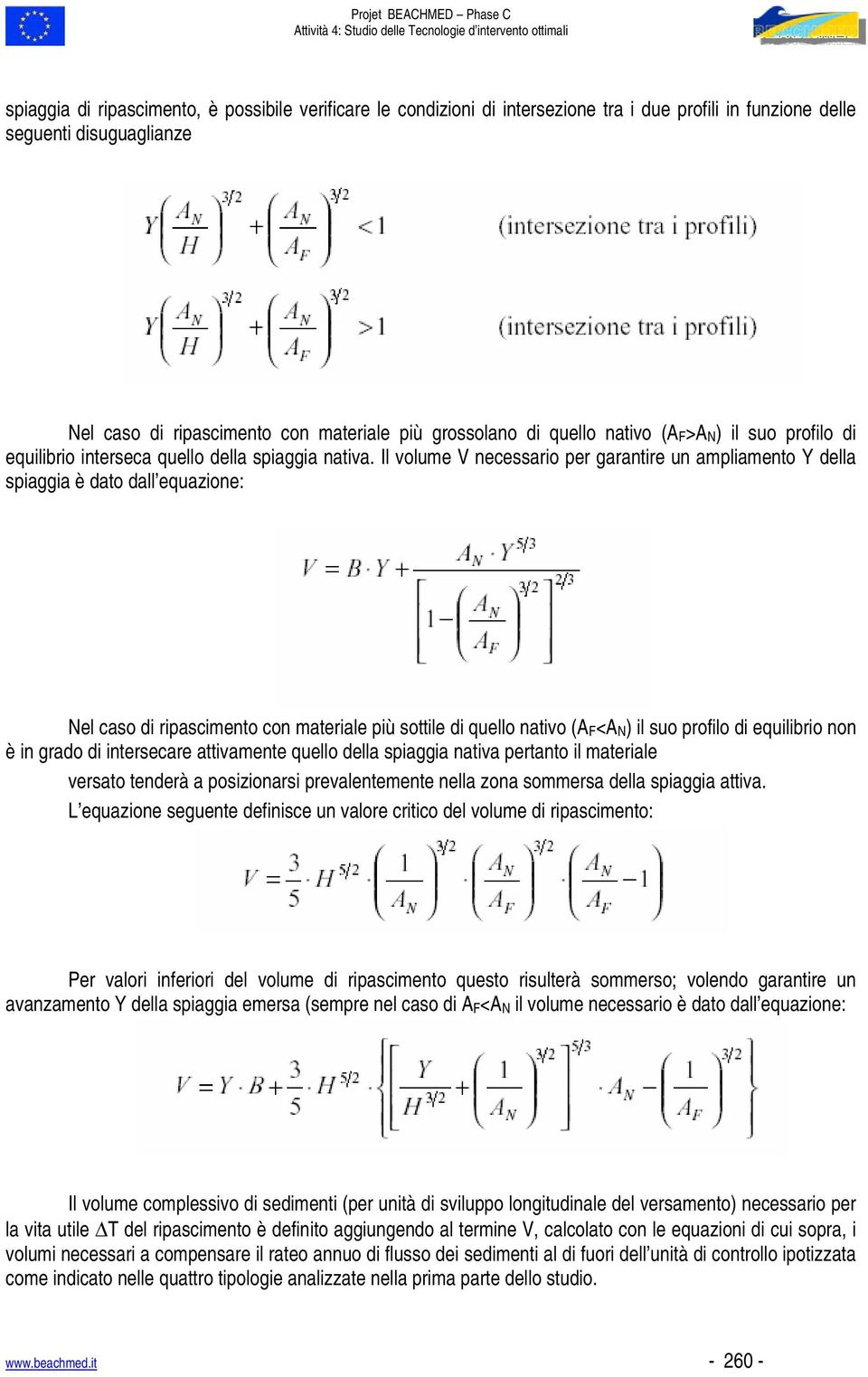 Il volume V necessario per garantire un ampliamento Y della spiaggia è dato dall equazione: Nel caso di ripascimento con materiale più sottile di quello nativo (A F <A N ) il suo profilo di