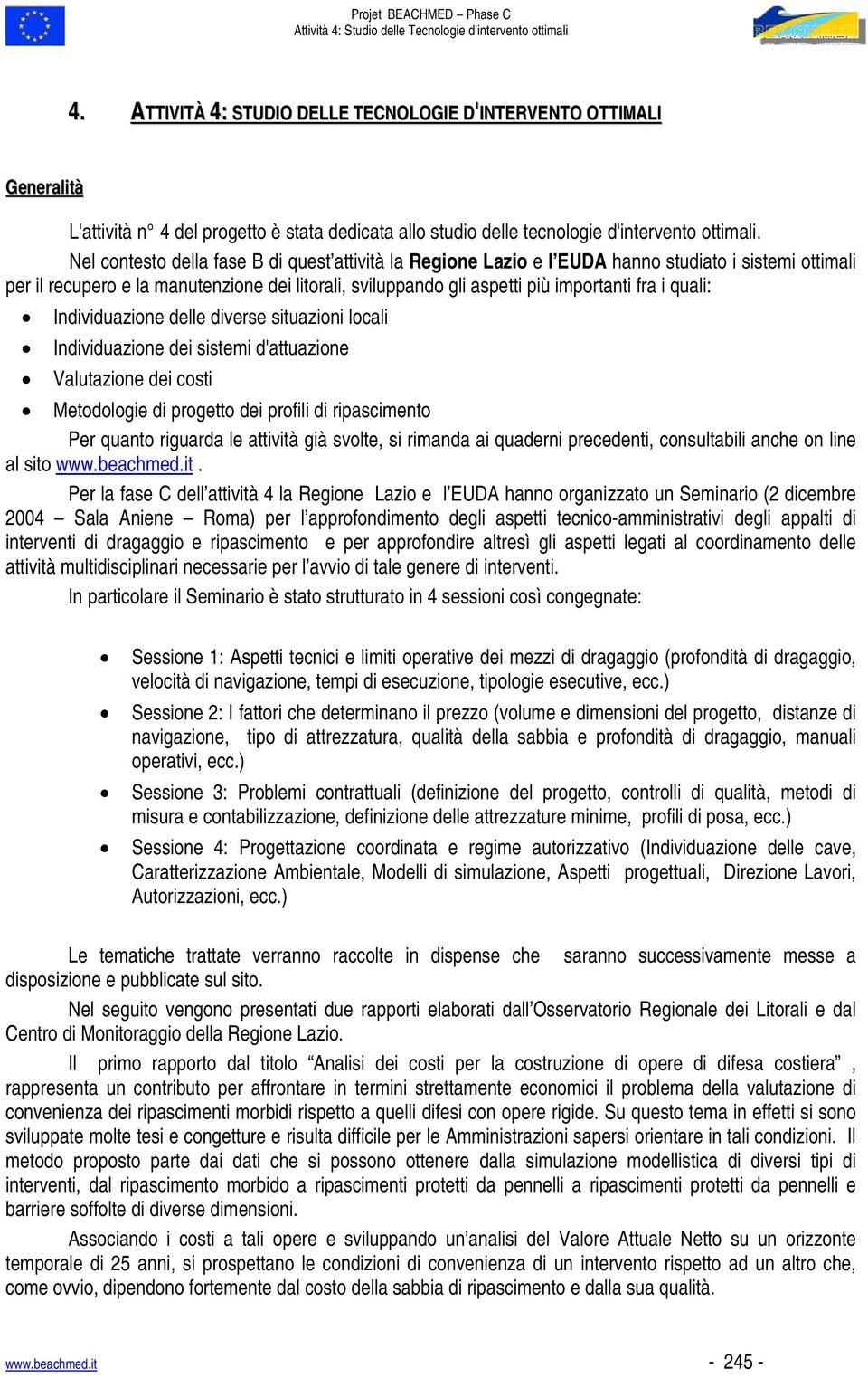 quali: Individuazione delle diverse situazioni locali Individuazione dei sistemi d'attuazione Valutazione dei costi Metodologie di progetto dei profili di ripascimento Per quanto riguarda le attività