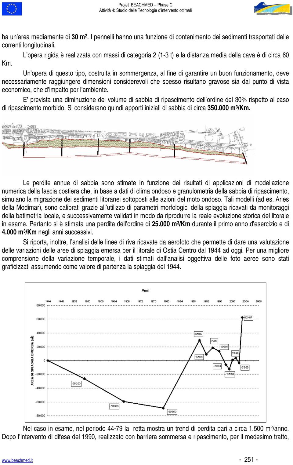 Un opera di questo tipo, costruita in sommergenza, al fine di garantire un buon funzionamento, deve necessariamente raggiungere dimensioni considerevoli che spesso risultano gravose sia dal punto di