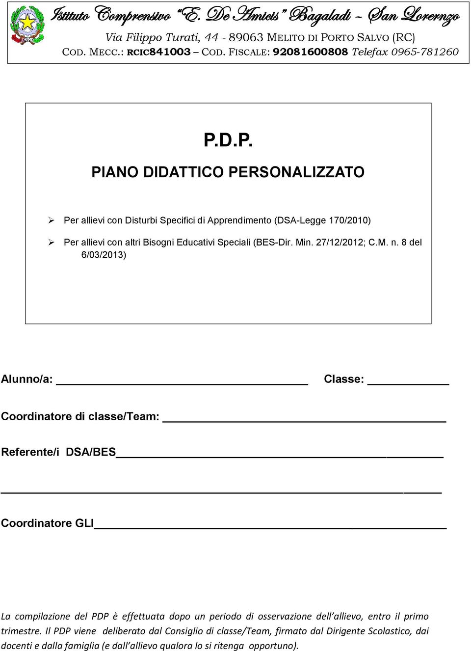 D.P. PIANO DIDATTICO PERSONALIZZATO Per allievi con Disturbi Specifici di Apprendimento (DSA-Legge 170/2010) Per allievi con altri Bisogni Educativi Speciali (BES-Dir. Min. 27/12/2012; C.