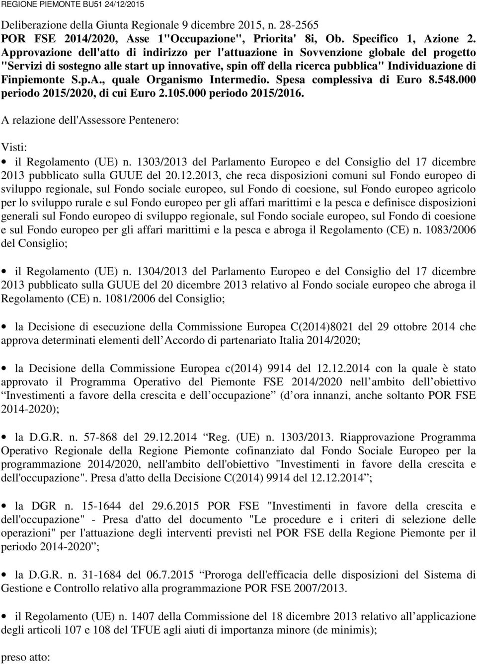 S.p.A., quale Organismo Intermedio. Spesa complessiva di Euro 8.548.000 periodo 2015/2020, di cui Euro 2.105.000 periodo 2015/2016. A relazione dell'assessore Pentenero: Visti: il Regolamento (UE) n.