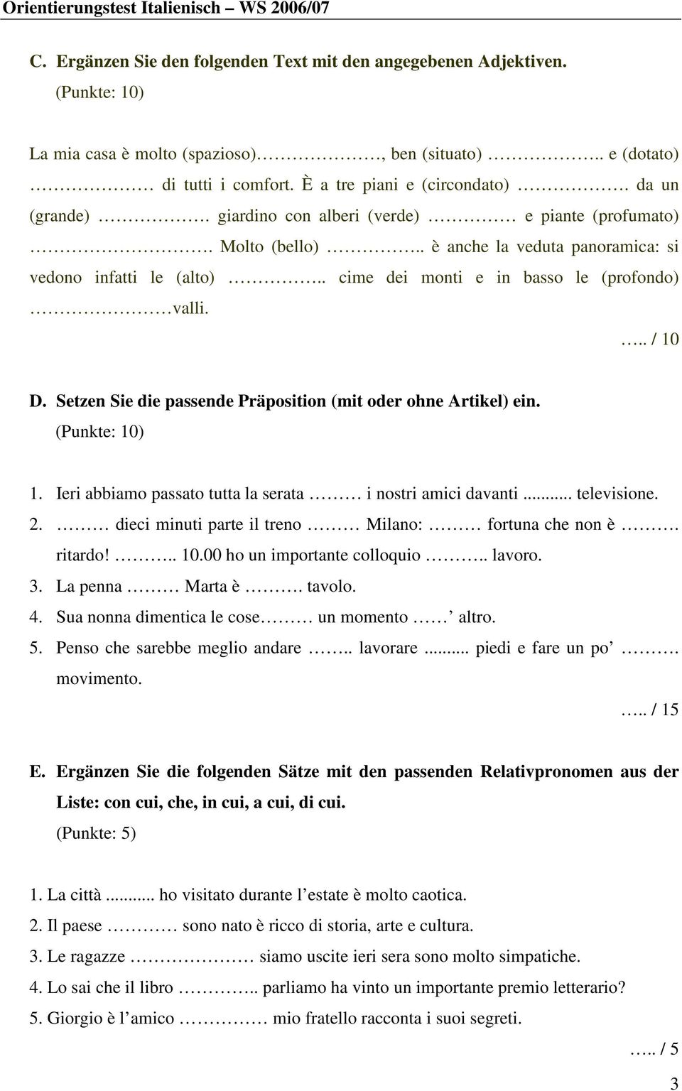 Setzen Sie die passende Präposition (mit oder ohne Artikel) ein. 1. Ieri abbiamo passato tutta la serata i nostri amici davanti... televisione. 2.