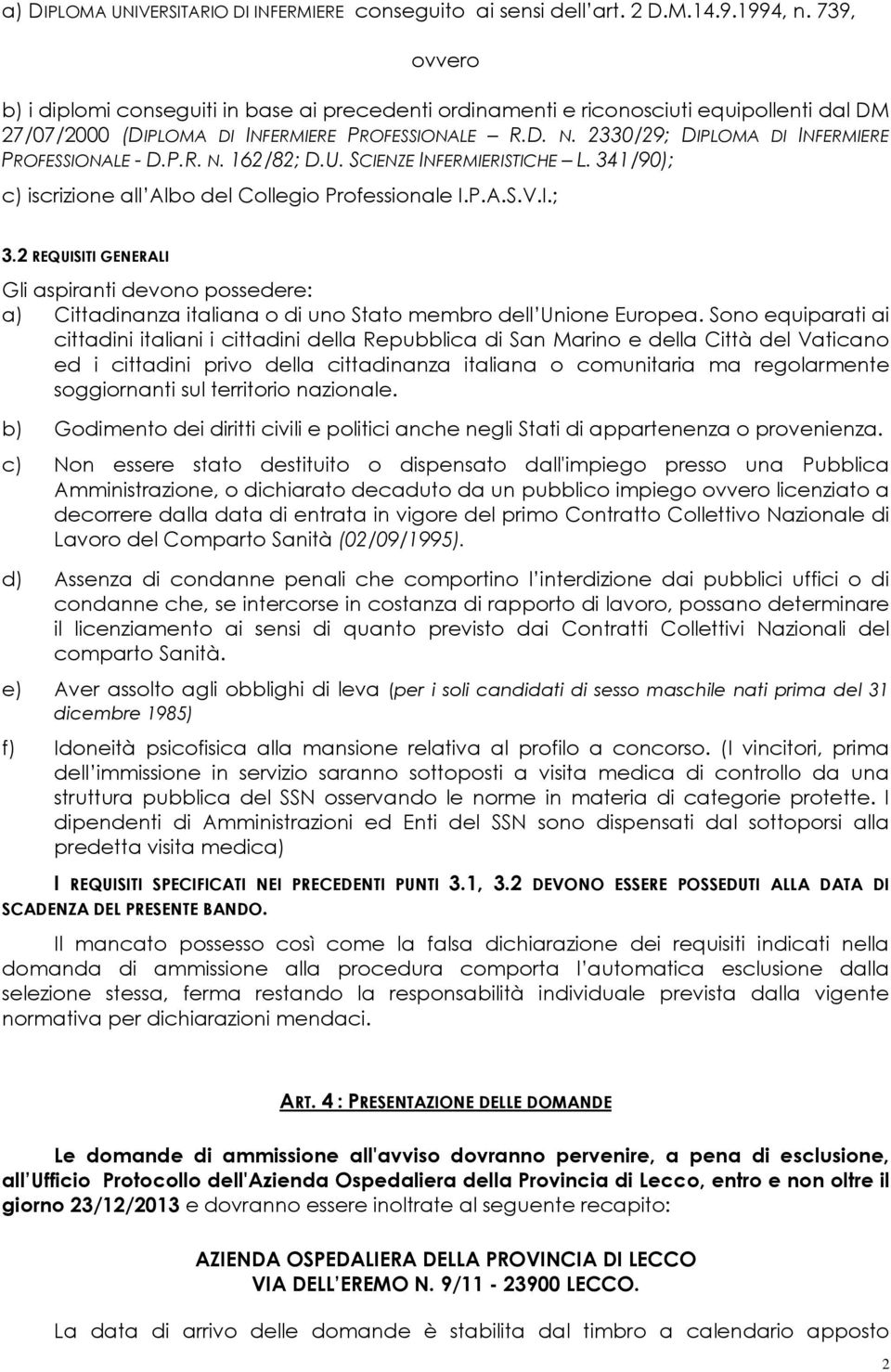 2330/29; DIPLOMA DI INFERMIERE PROFESSIONALE - D.P.R. N. 162/82; D.U. SCIENZE INFERMIERISTICHE L. 341/90); c) iscrizione all Albo del Collegio Professionale I.P.A.S.V.I.; 3.