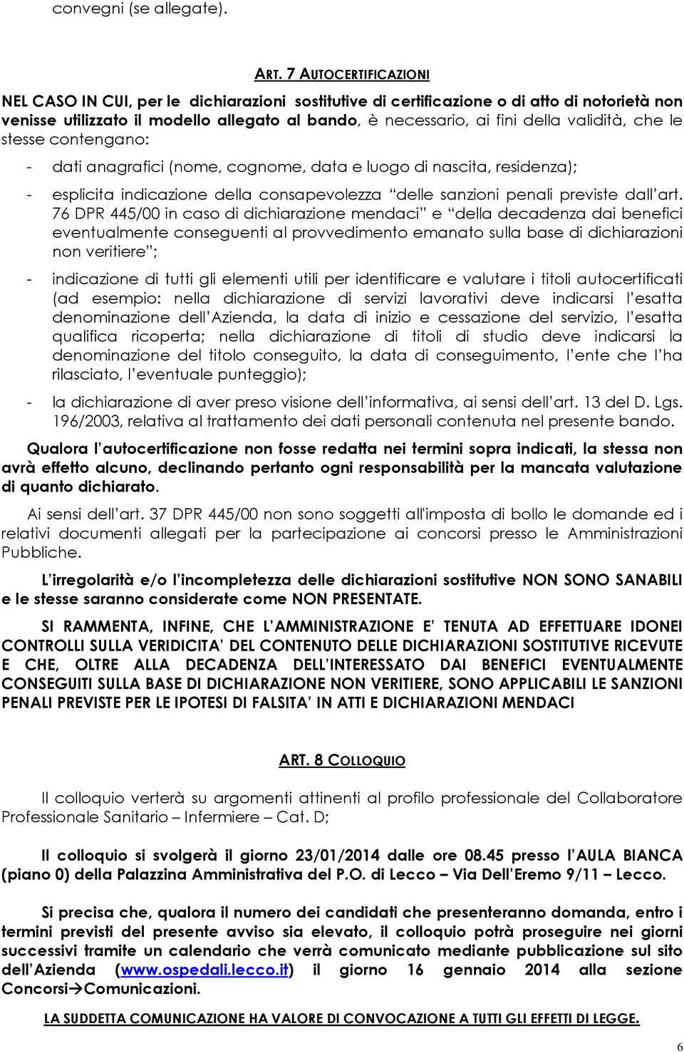 validità, che le stesse contengano: - dati anagrafici (nome, cognome, data e luogo di nascita, residenza); - esplicita indicazione della consapevolezza delle sanzioni penali previste dall art.