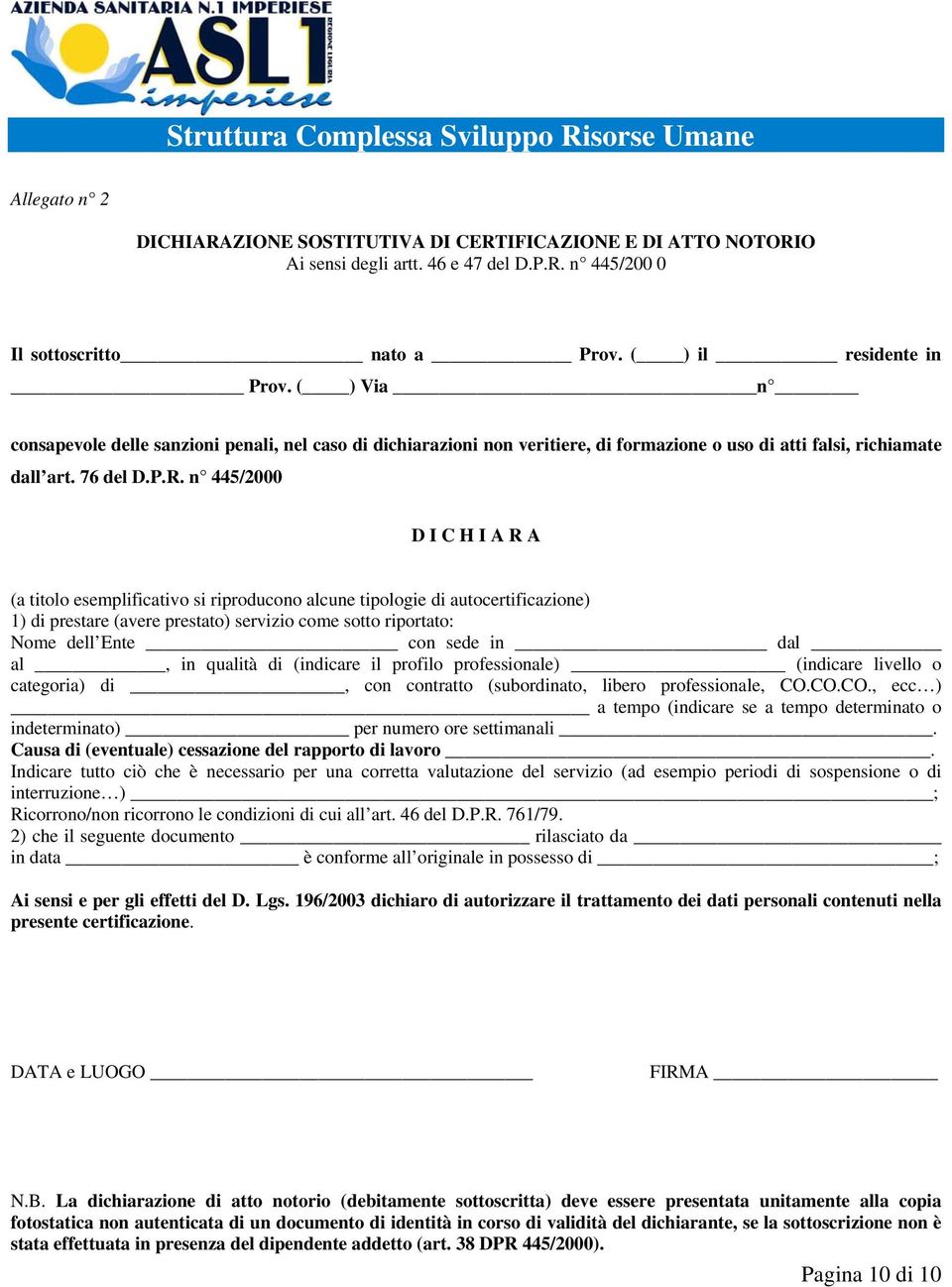 n 445/2000 D I C H I A R A (a titolo esemplificativo si riproducono alcune tipologie di autocertificazione) 1) di prestare (avere prestato) servizio come sotto riportato: Nome dell Ente con sede in