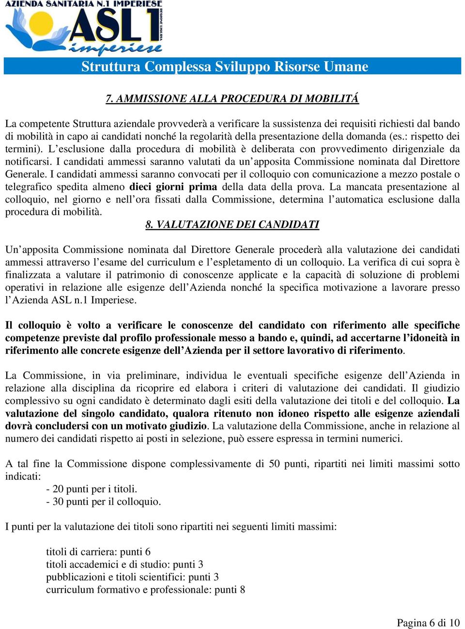 I candidati ammessi saranno valutati da un apposita Commissione nominata dal Direttore Generale.