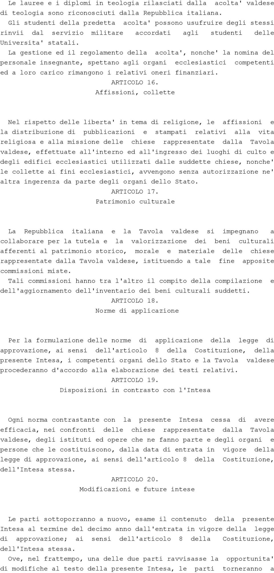 La gestione ed il regolamento della Facolta', nonche' la nomina del personale insegnante, spettano agli organi ecclesiastici competenti ed a loro carico rimangono i relativi oneri finanziari.