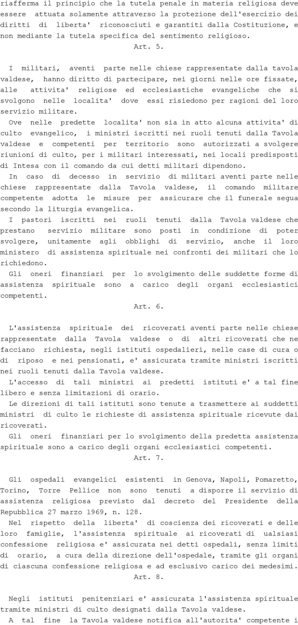 I militari, aventi parte nelle chiese rappresentate dalla tavola valdese, hanno diritto di partecipare, nei giorni nelle ore fissate, alle attivita' religiose ed ecclesiastiche evangeliche che si