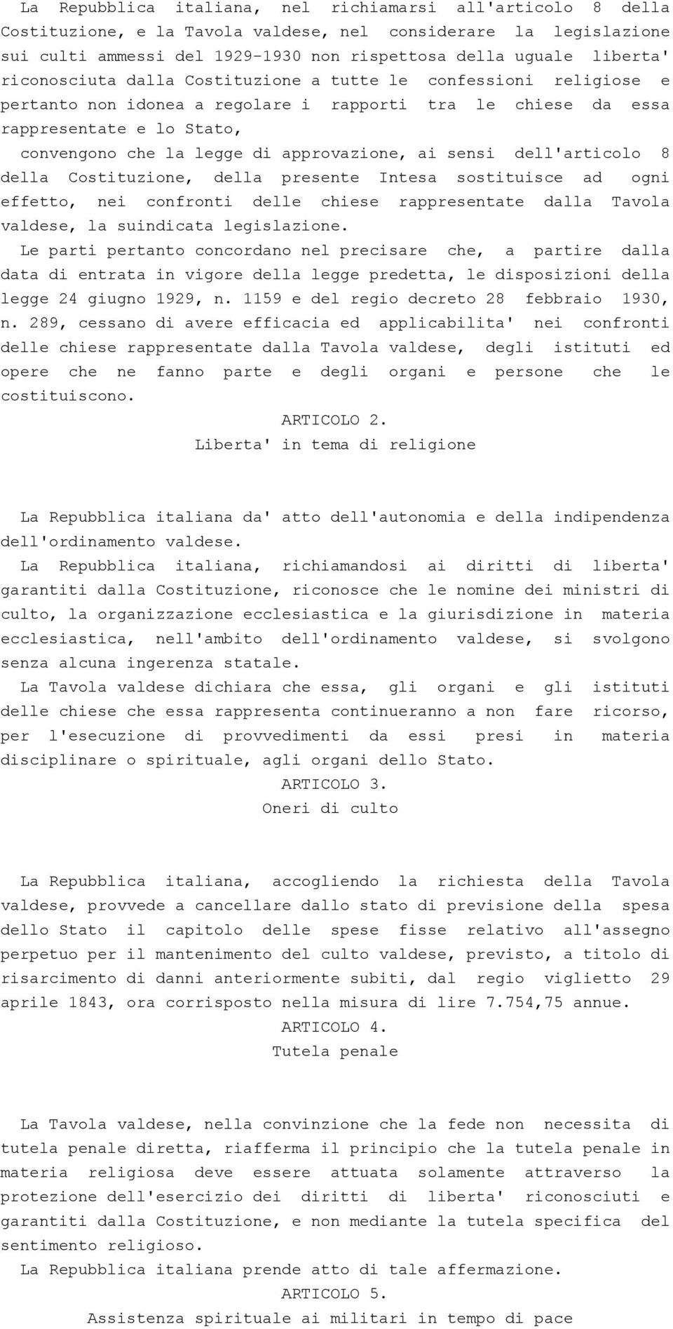 ai sensi dell'articolo 8 della Costituzione, della presente Intesa sostituisce ad ogni effetto, nei confronti delle chiese rappresentate dalla Tavola valdese, la suindicata legislazione.