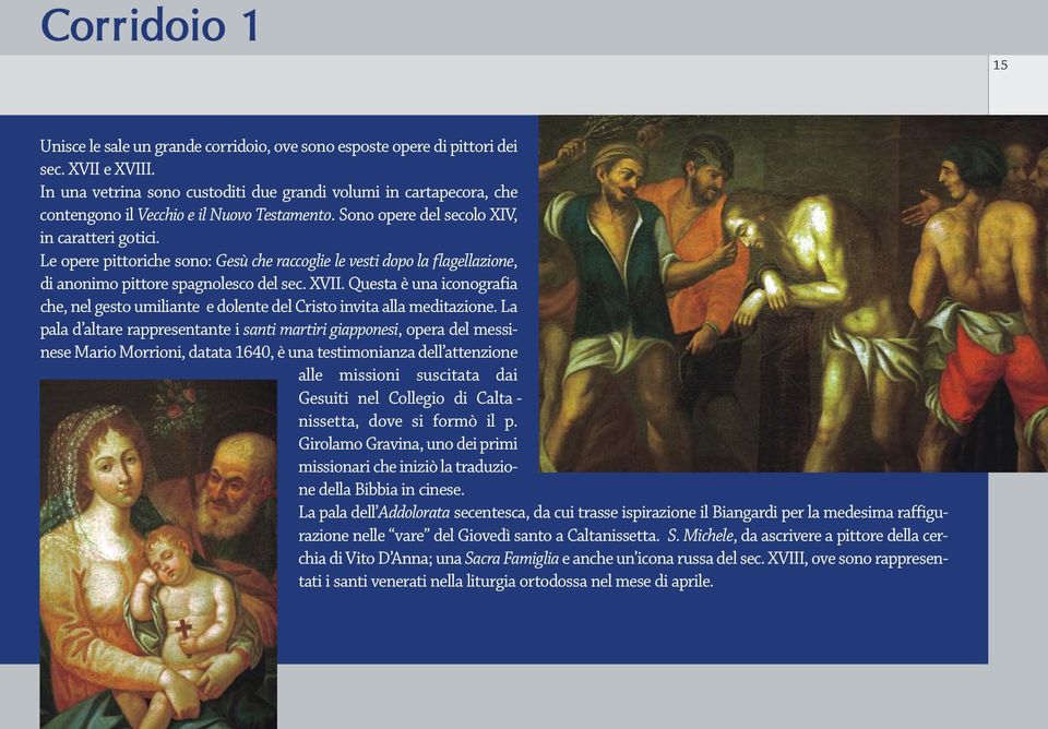 Le opere pittoriche sono: Gesù che raccoglie le vesti dopo la flagellazione, di anonimo pittore spagnolesco del sec. XVII.