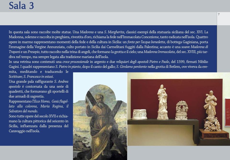 Quattro opere in marmo rappresentano momenti della fede e della cultura in Sicilia: un fonte per l acqua benedetta, di bottega Gaginiana, porta l immagine della Vergine Annunziata, culto portato in