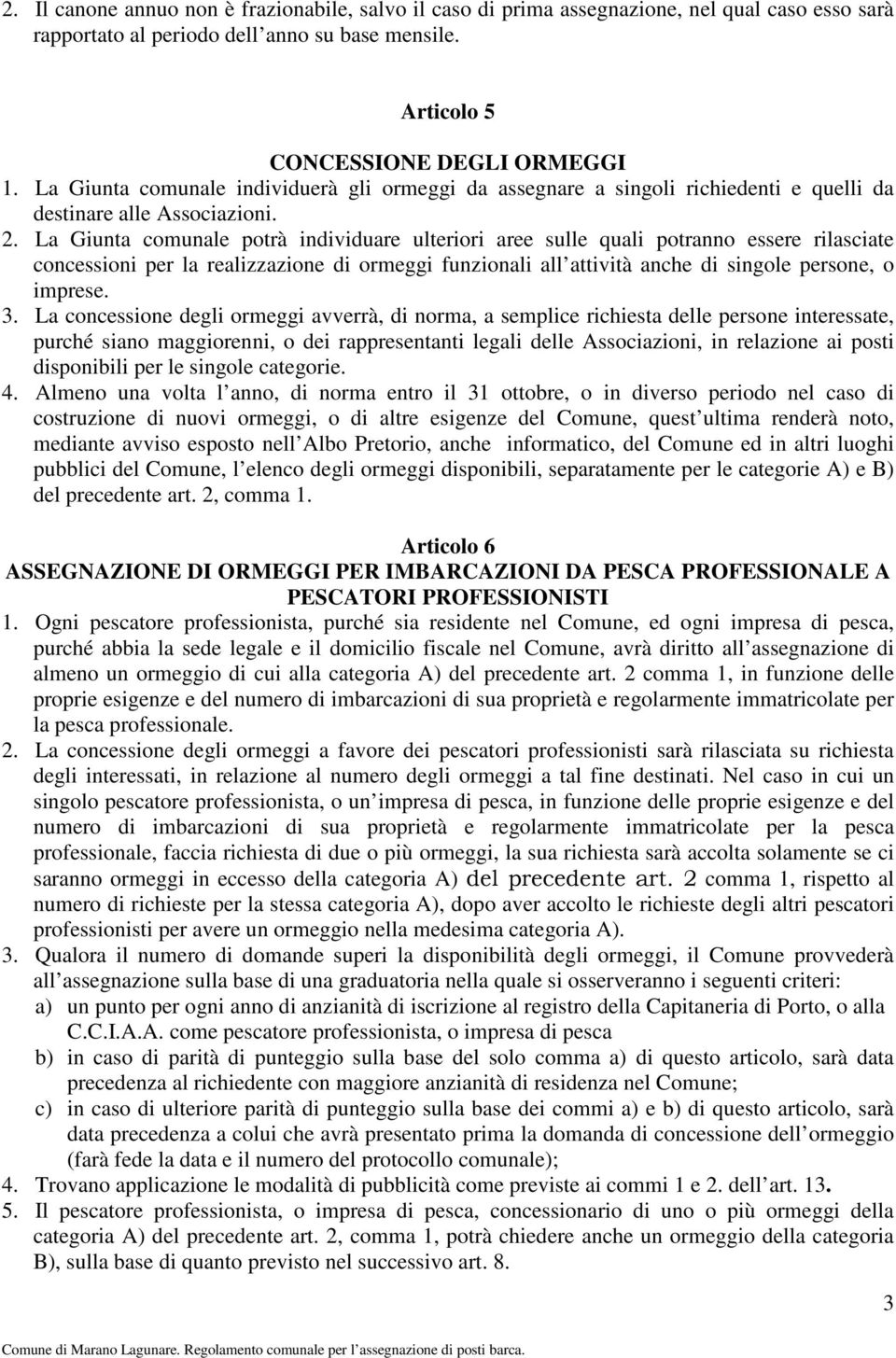 La Giunta comunale potrà individuare ulteriori aree sulle quali potranno essere rilasciate concessioni per la realizzazione di ormeggi funzionali all attività anche di singole persone, o imprese. 3.