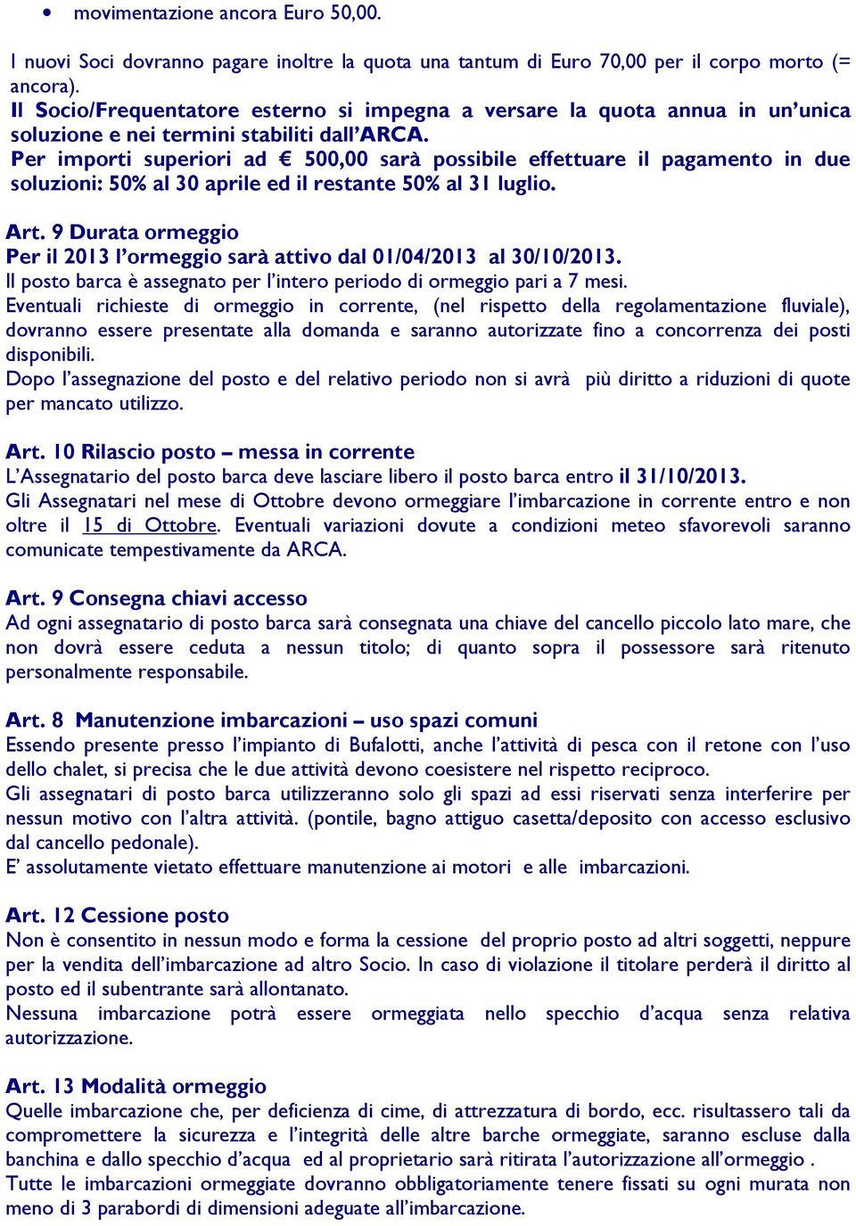 Per importi superiori ad 500,00 sarà possibile effettuare il pagamento in due soluzioni: 50% al 30 aprile ed il restante 50% al 31 luglio. Art.