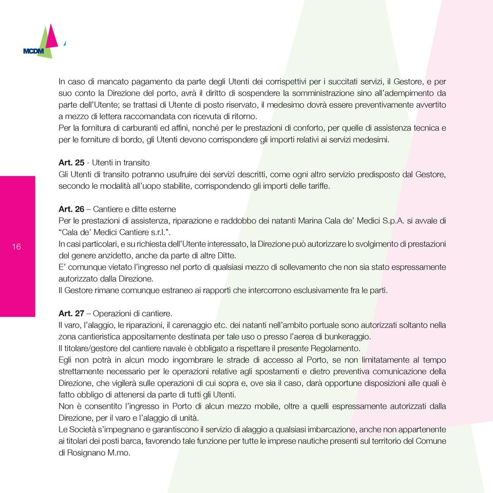 Per la fornitura di carburanti ed affi ni, nonché per le prestazioni di conforto, per quelle di assistenza tecnica e per le forniture di bordo, gli Utenti devono corrispondere gli importi relativi ai