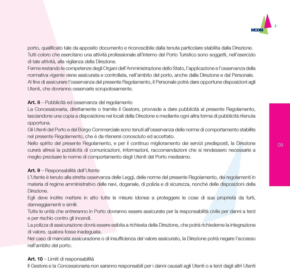 Ferme restando le competenze degli Organi dell Amministrazione dello Stato, l applicazione e l osservanza della normativa vigente viene assicurata e controllata, nell ambito del porto, anche dalla