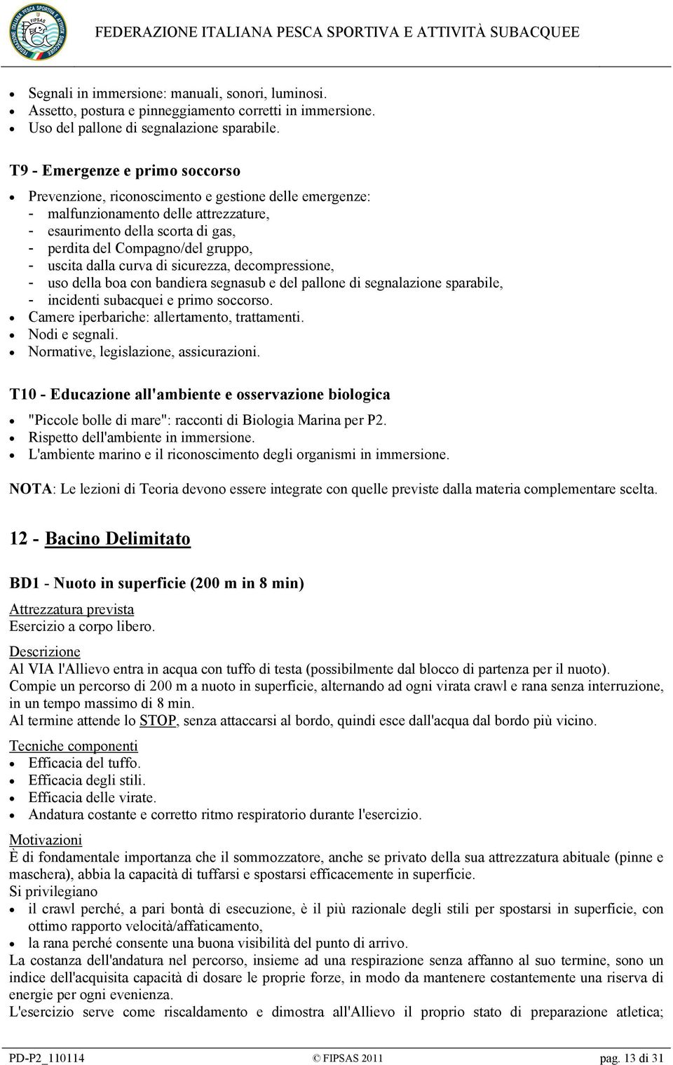 uscita dalla curva di sicurezza, decompressione, - uso della boa con bandiera segnasub e del pallone di segnalazione sparabile, - incidenti subacquei e primo soccorso.