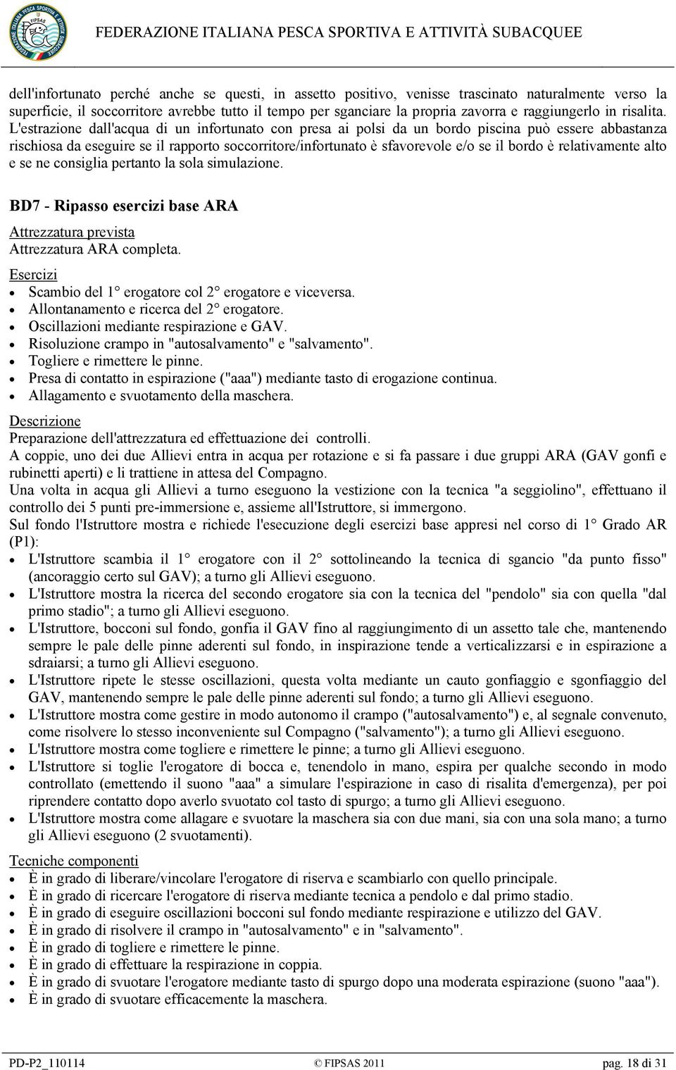 L'estrazione dall'acqua di un infortunato con presa ai polsi da un bordo piscina può essere abbastanza rischiosa da eseguire se il rapporto soccorritore/infortunato è sfavorevole e/o se il bordo è