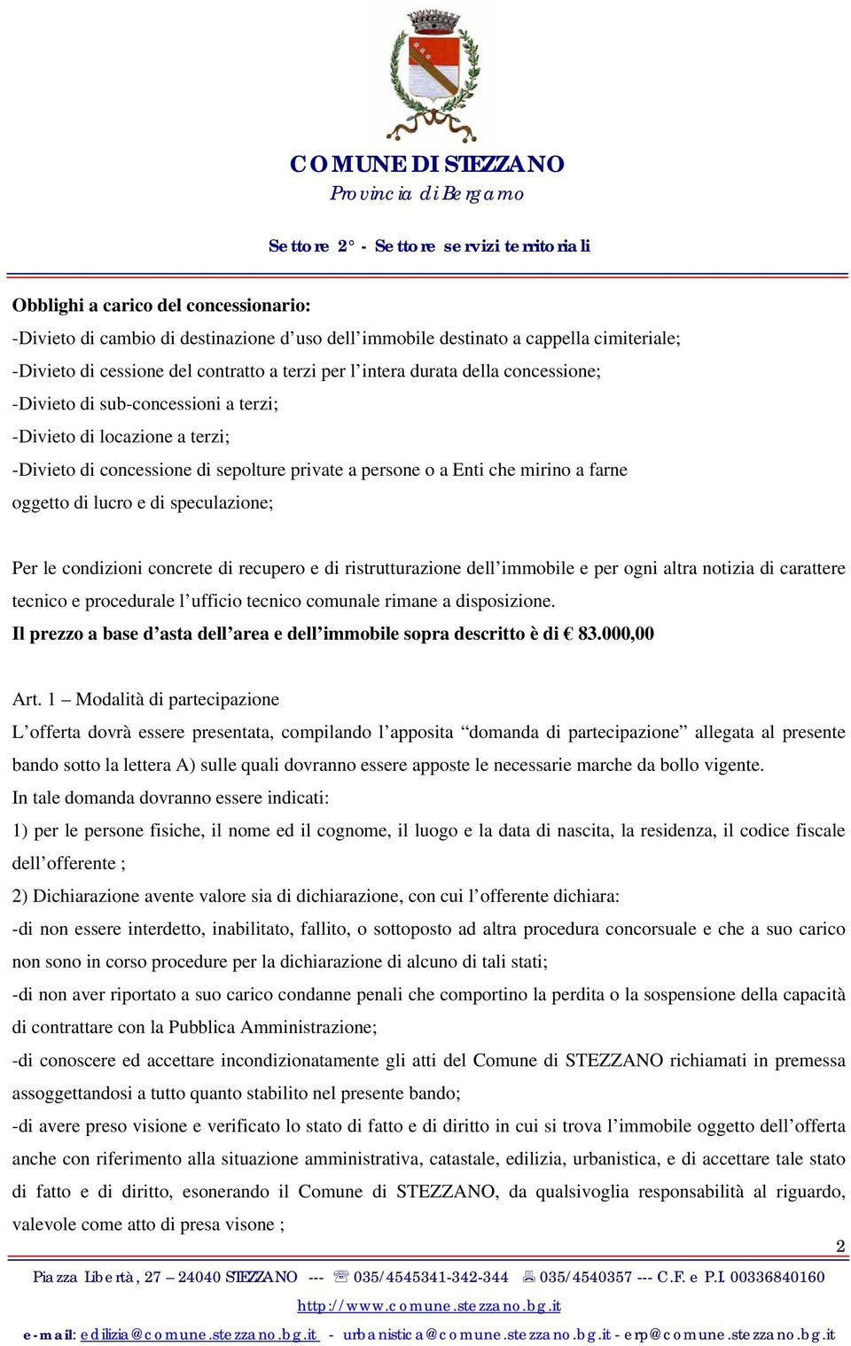 Per le condizioni concrete di recupero e di ristrutturazione dell immobile e per ogni altra notizia di carattere tecnico e procedurale l ufficio tecnico comunale rimane a disposizione.