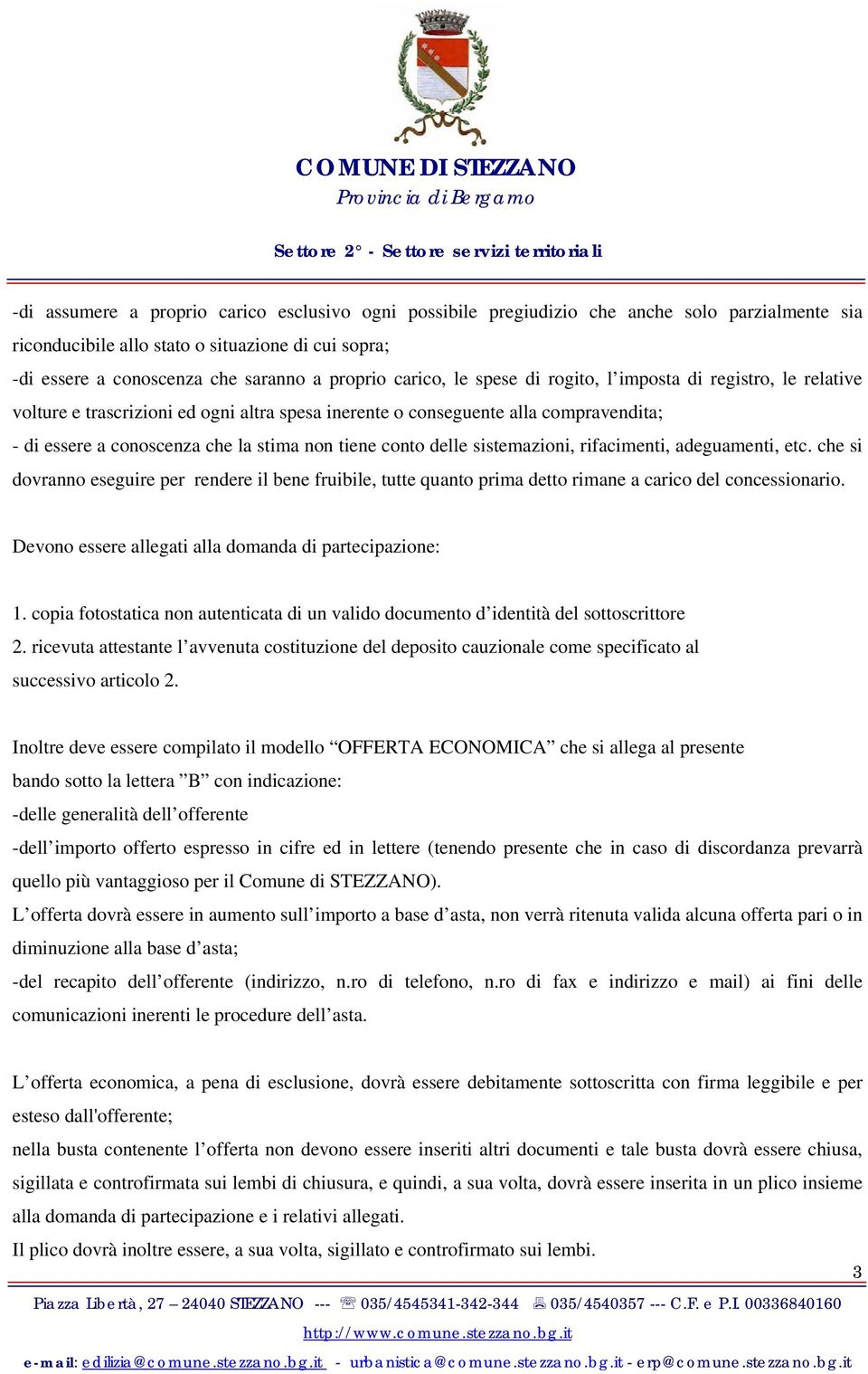 conto delle sistemazioni, rifacimenti, adeguamenti, etc. che si dovranno eseguire per rendere il bene fruibile, tutte quanto prima detto rimane a carico del concessionario.