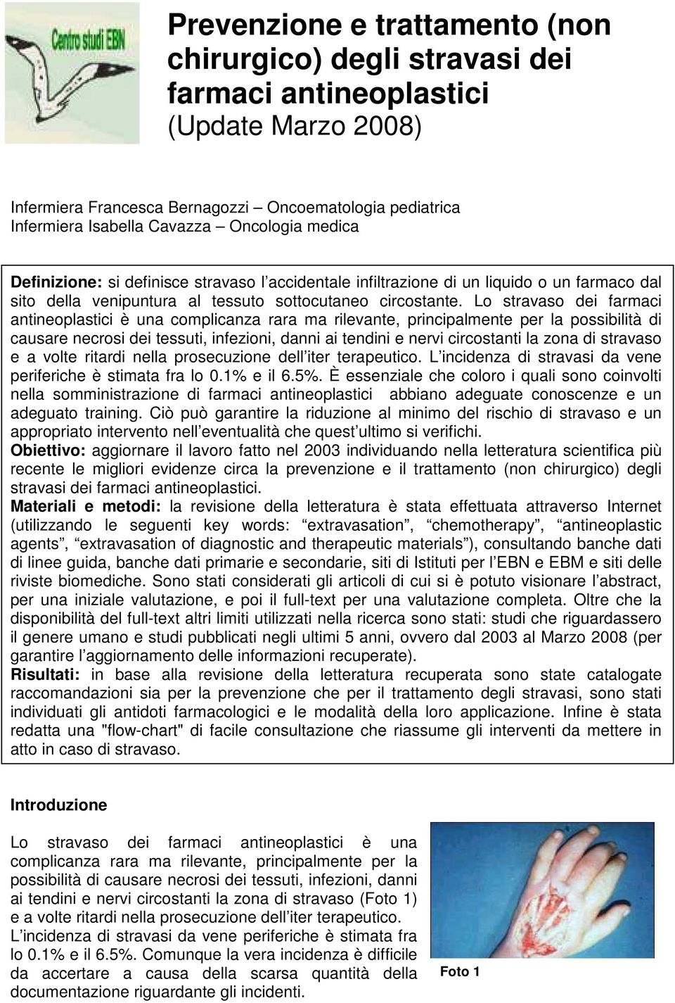 Lo stravaso dei farmaci antineoplastici è una complicanza rara ma rilevante, principalmente per la possibilità di causare necrosi dei tessuti, infezioni, danni ai tendini e nervi circostanti la zona