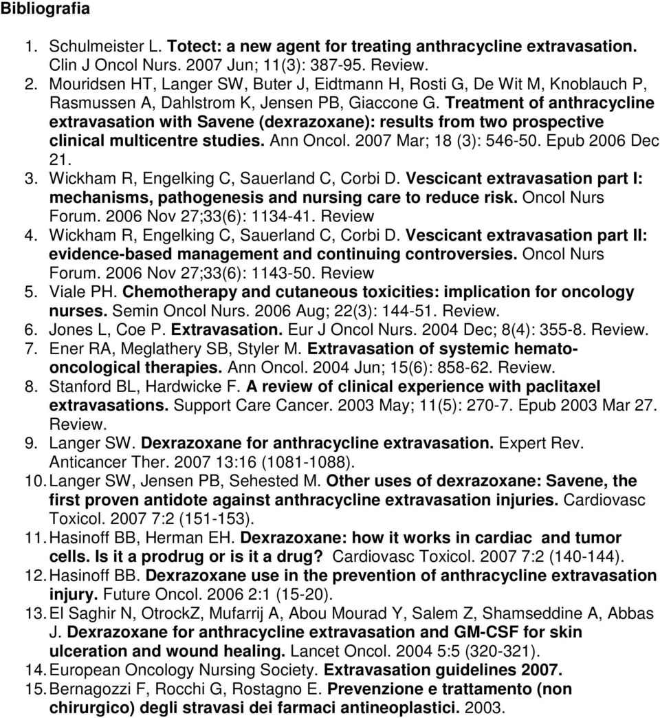 Treatment of anthracycline extravasation with Savene (dexrazoxane): results from two prospective clinical multicentre studies. Ann Oncol. 2007 Mar; 18 (3): 546-50. Epub 2006 Dec 21. 3.