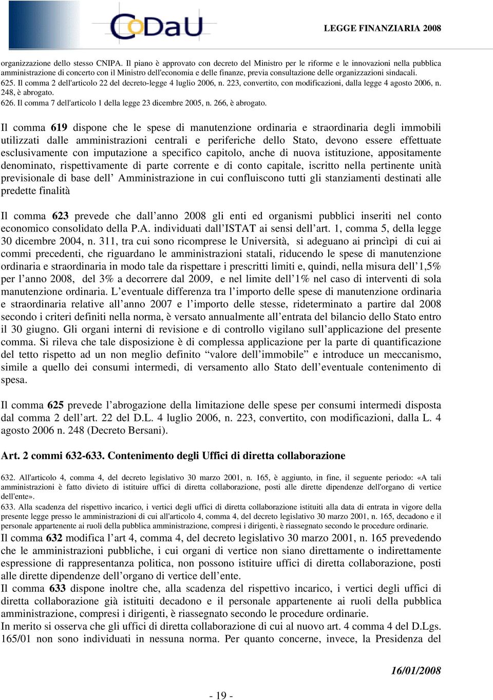 organizzazioni sindacali. 625. Il comma 2 dell'articolo 22 del decreto-legge 4 luglio 2006, n. 223, convertito, con modificazioni, dalla legge 4 agosto 2006, n. 248, è abrogato. 626.