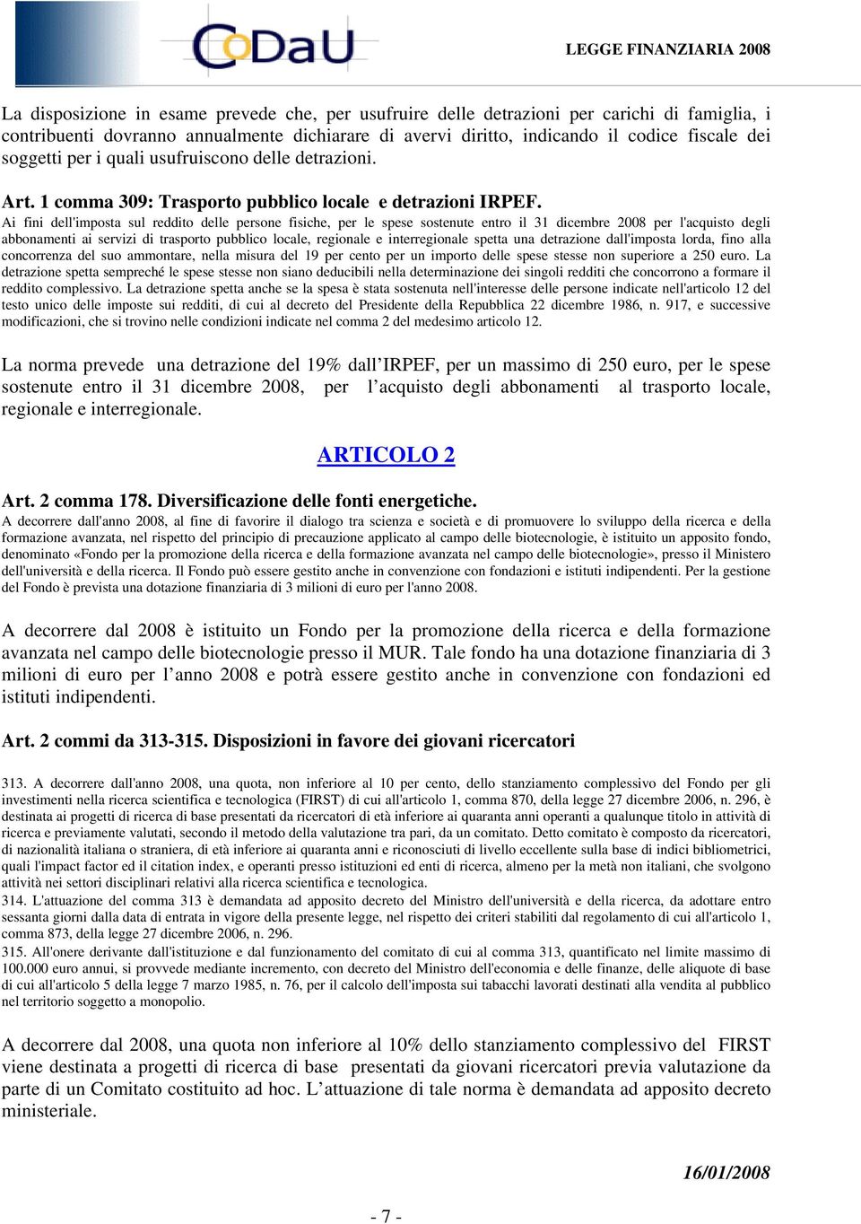 Ai fini dell'imposta sul reddito delle persone fisiche, per le spese sostenute entro il 31 dicembre 2008 per l'acquisto degli abbonamenti ai servizi di trasporto pubblico locale, regionale e