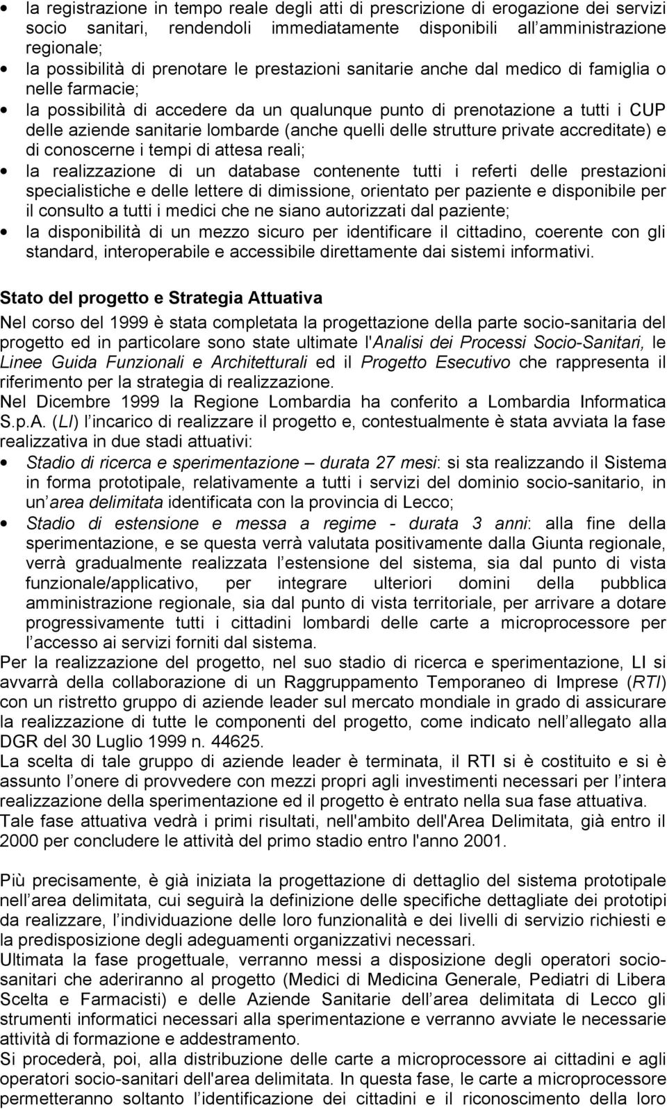 delle strutture private accreditate) e di conoscerne i tempi di attesa reali; la realizzazione di un database contenente tutti i referti delle prestazioni specialistiche e delle lettere di