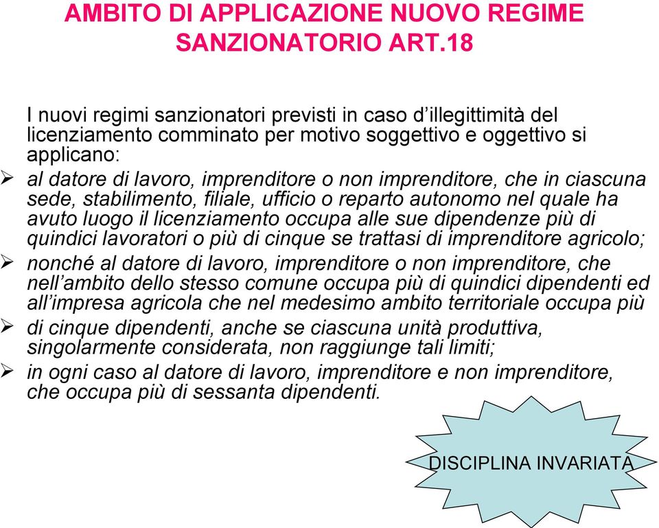 in ciascuna sede, stabilimento, filiale, ufficio o reparto autonomo nel quale ha avuto luogo il licenziamento occupa alle sue dipendenze più di quindici lavoratori o più di cinque se trattasi di