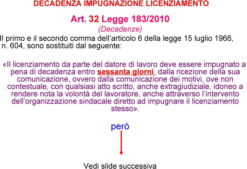 ricezione della sua comunicazione, ovvero dalla comunicazione dei motivi, ove non contestuale, con qualsiasi atto scritto, anche extragiudiziale, idoneo a