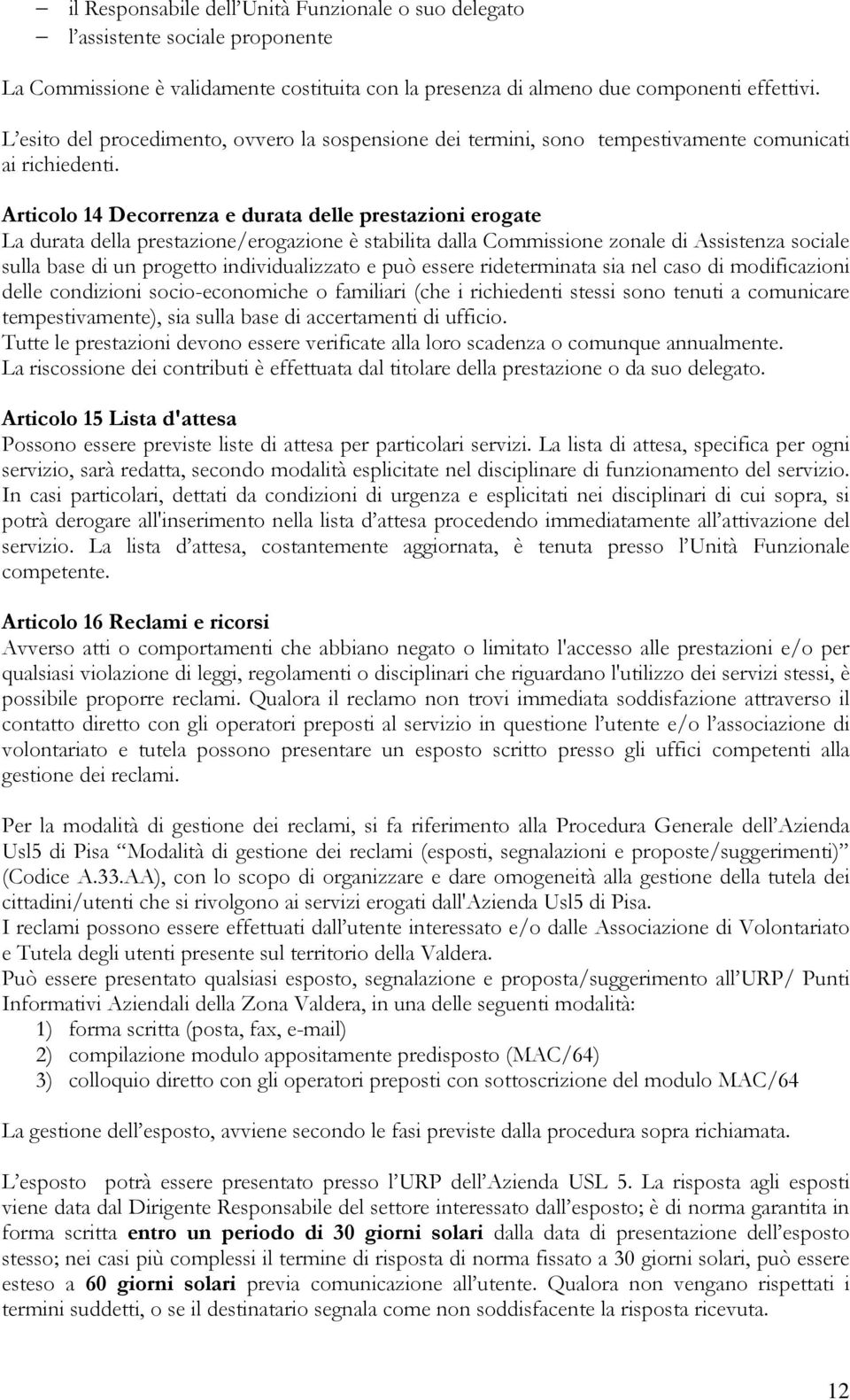 Articolo 14 Decorrenza e durata delle prestazioni erogate La durata della prestazione/erogazione è stabilita dalla Commissione zonale di Assistenza sociale sulla base di un progetto individualizzato