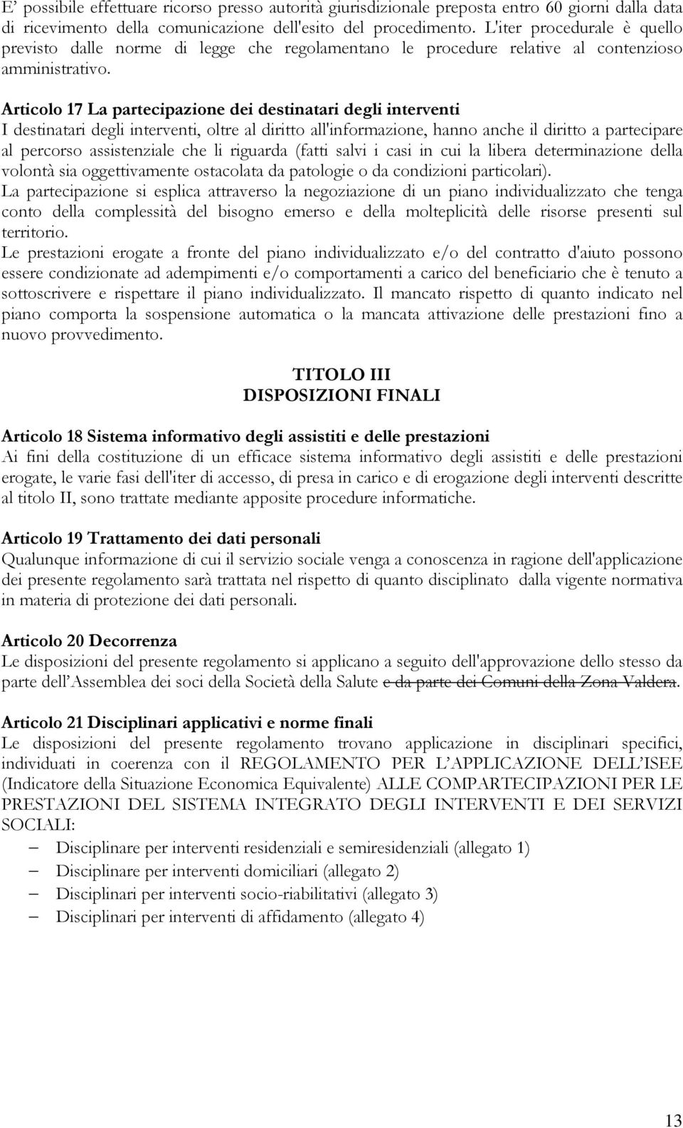 Articolo 17 La partecipazione dei destinatari degli interventi I destinatari degli interventi, oltre al diritto all'informazione, hanno anche il diritto a partecipare al percorso assistenziale che li