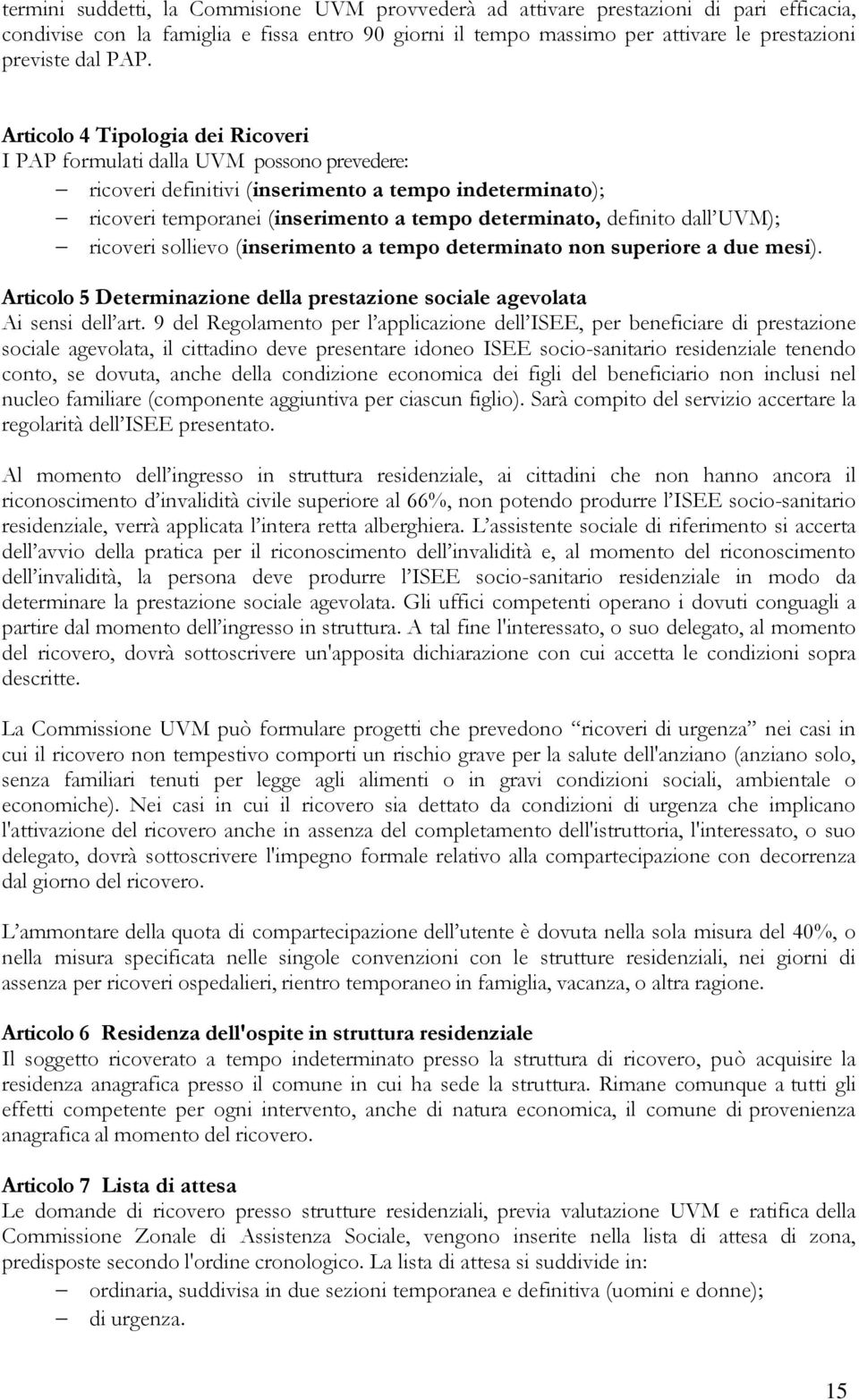 definito dall UVM); ricoveri sollievo (inserimento a tempo determinato non superiore a due mesi). Articolo 5 Determinazione della prestazione sociale agevolata Ai sensi dell art.