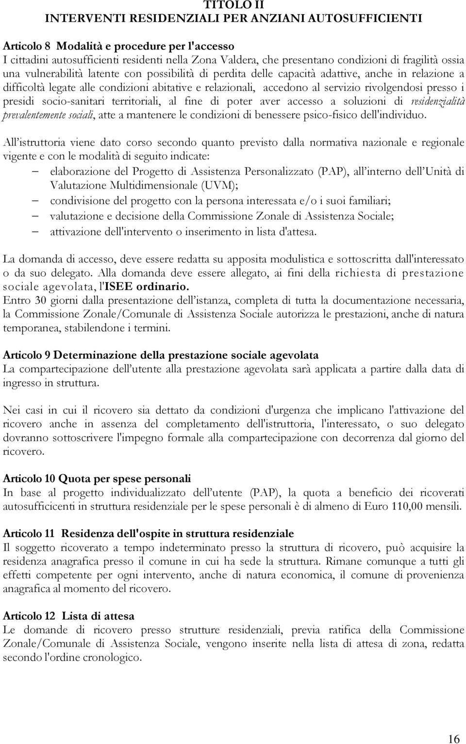 rivolgendosi presso i presidi socio-sanitari territoriali, al fine di poter aver accesso a soluzioni di residenzialità prevalentemente sociali, atte a mantenere le condizioni di benessere