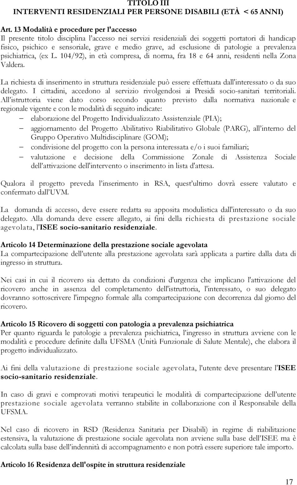 esclusione di patologie a prevalenza psichiatrica, (ex L. 104/92), in età compresa, di norma, fra 18 e 64 anni, residenti nella Zona Valdera.