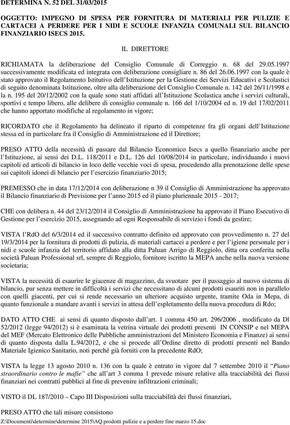 1997 con la quale è stato approvato il Regolamento Istitutivo dell Istituzione per la Gestione dei Servizi Educativi e Scolastici di seguito denominata Istituzione, oltre alla deliberazione del