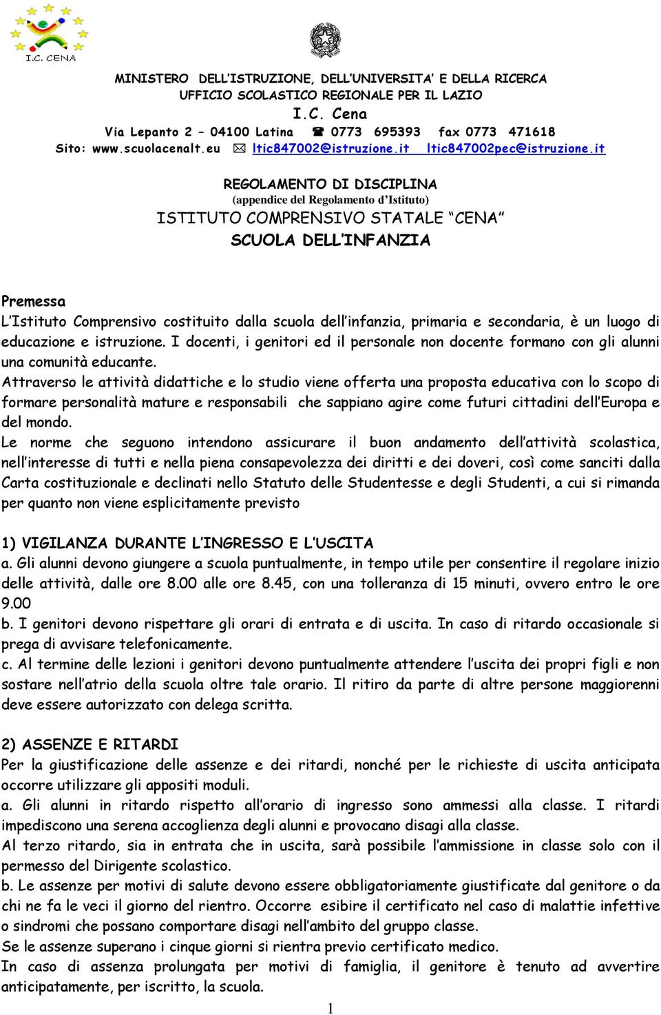 it REGOLAMENTO DI DISCIPLINA (appendice del Regolamento d Istituto) ISTITUTO COMPRENSIVO STATALE CENA SCUOLA DELL INFANZIA Premessa L Istituto Comprensivo costituito dalla scuola dell infanzia,