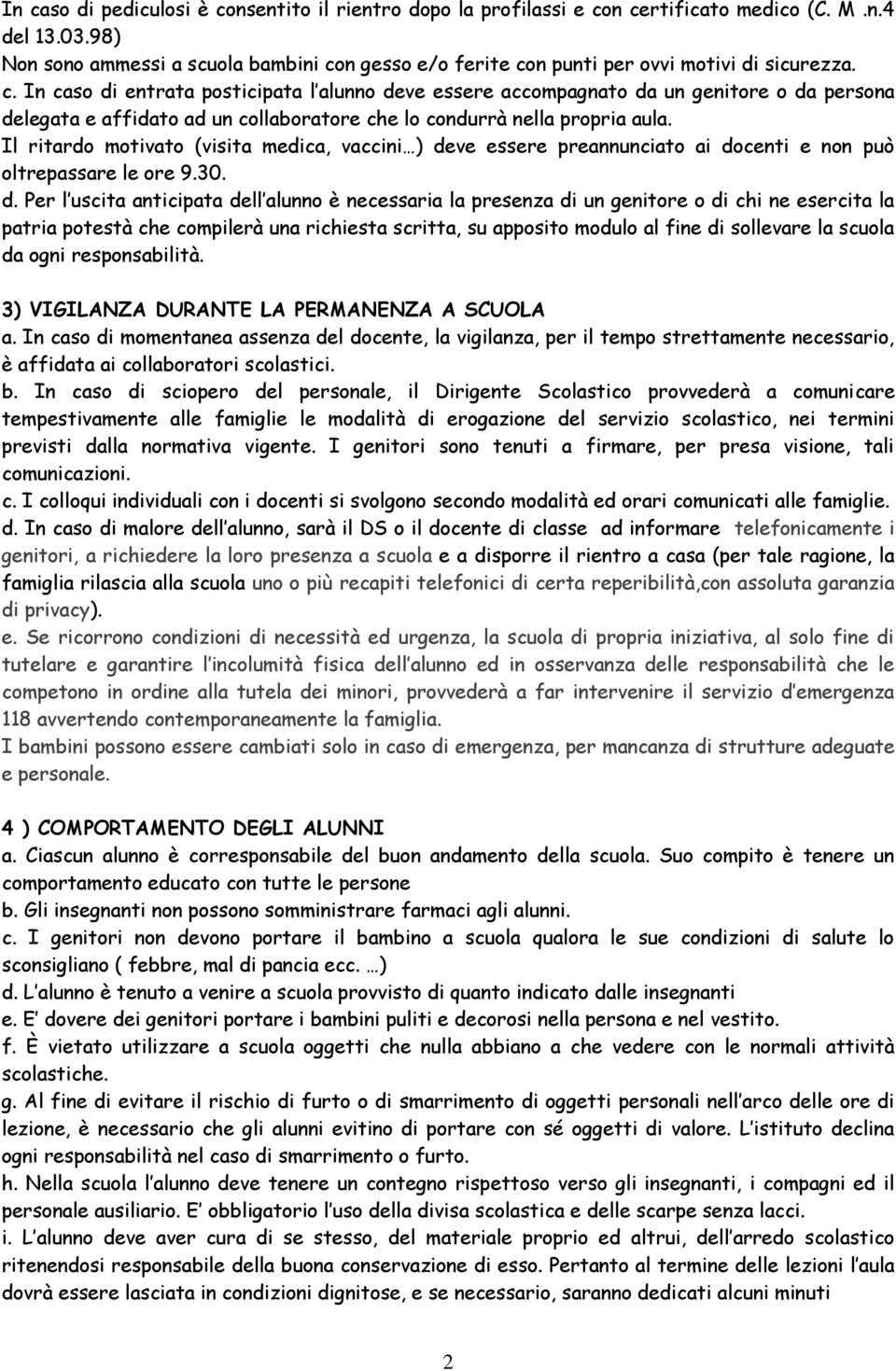 n gesso e/o ferite con punti per ovvi motivi di sicurezza. c. In caso di entrata posticipata l alunno deve essere accompagnato da un genitore o da persona delegata e affidato ad un collaboratore che lo condurrà nella propria aula.