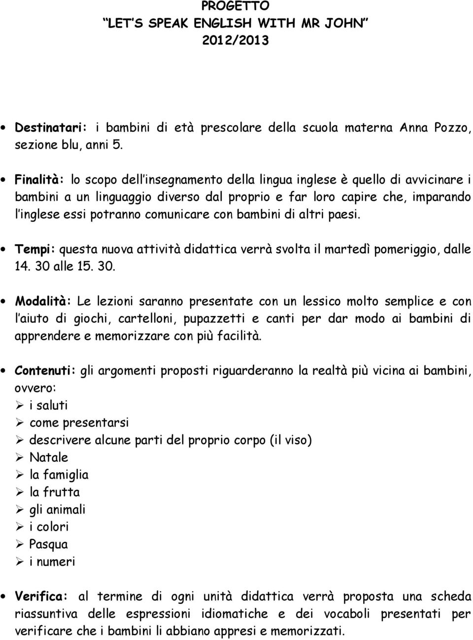 bambini di altri paesi. Tempi: questa nuova attività didattica verrà svolta il martedì pomeriggio, dalle 14. 30 