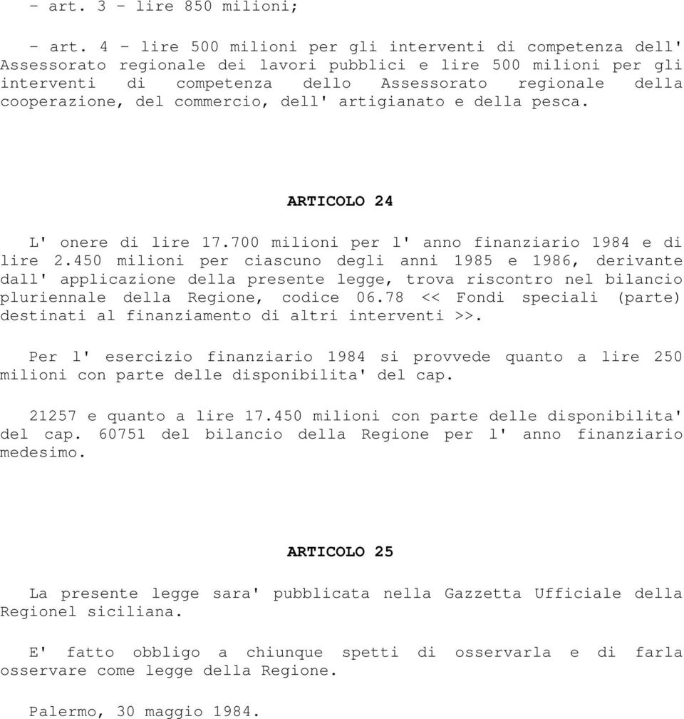 cooperazione, del commercio, dell' artigianato e della pesca. ARTICOLO 24 L' onere di lire 17.700 milioni per l' anno finanziario 1984 e di lire 2.