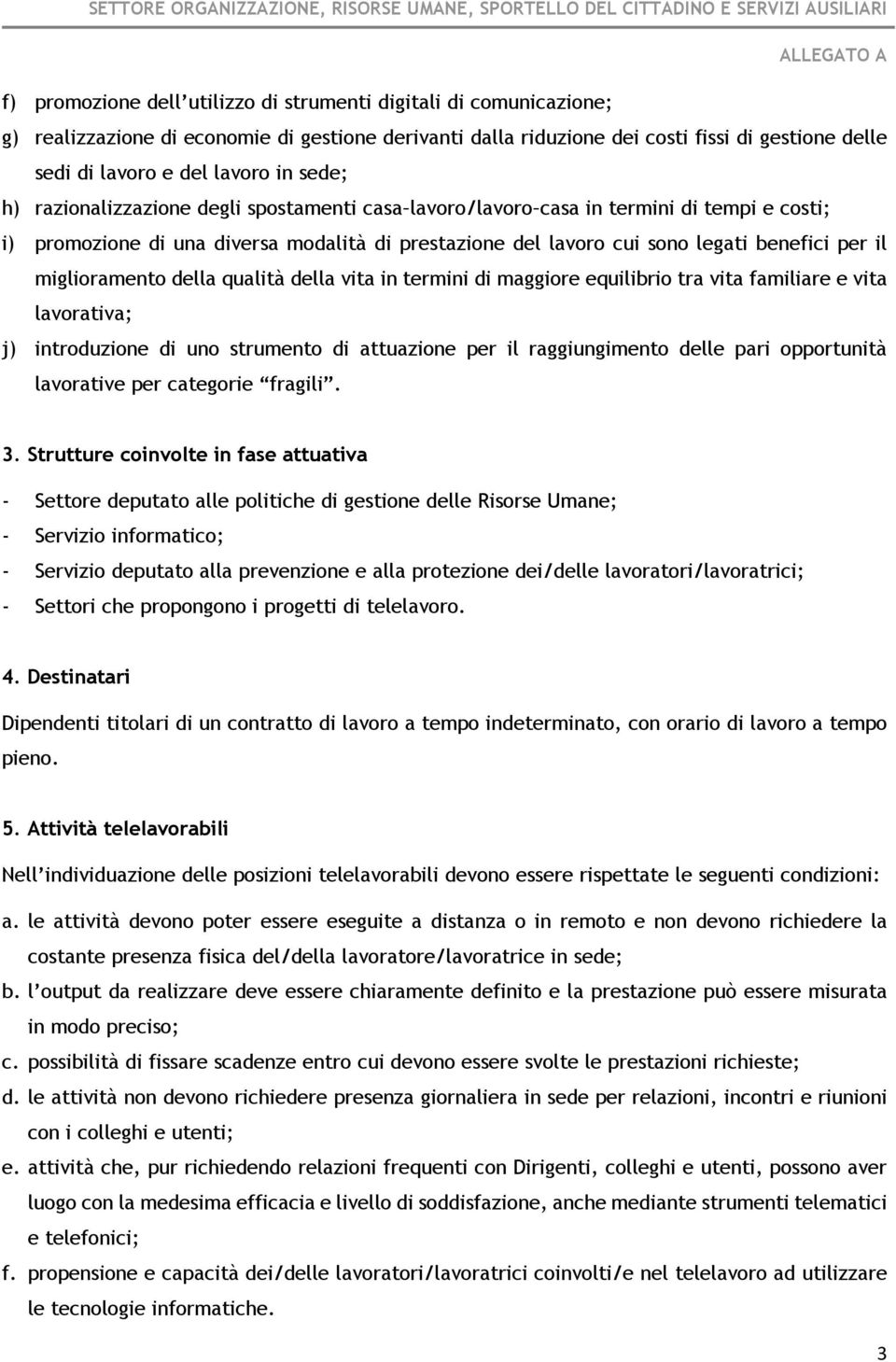 miglioramento della qualità della vita in termini di maggiore equilibrio tra vita familiare e vita lavorativa; j) introduzione di uno strumento di attuazione per il raggiungimento delle pari