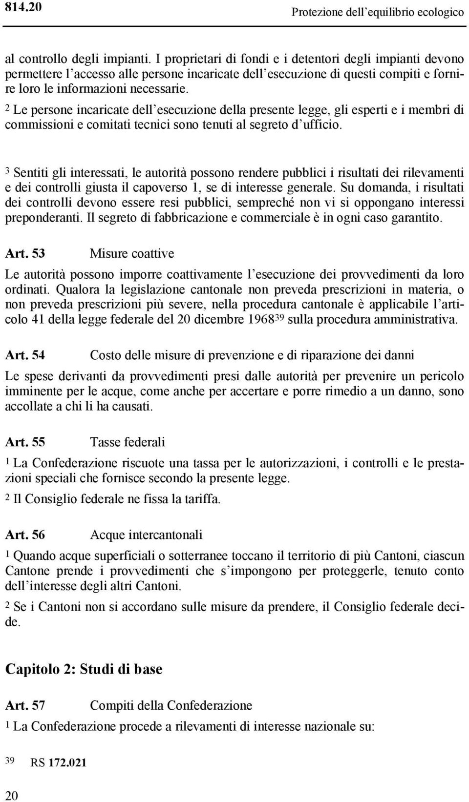 2 Le persone incaricate dell esecuzione della presente legge, gli esperti e i membri di commissioni e comitati tecnici sono tenuti al segreto d ufficio.