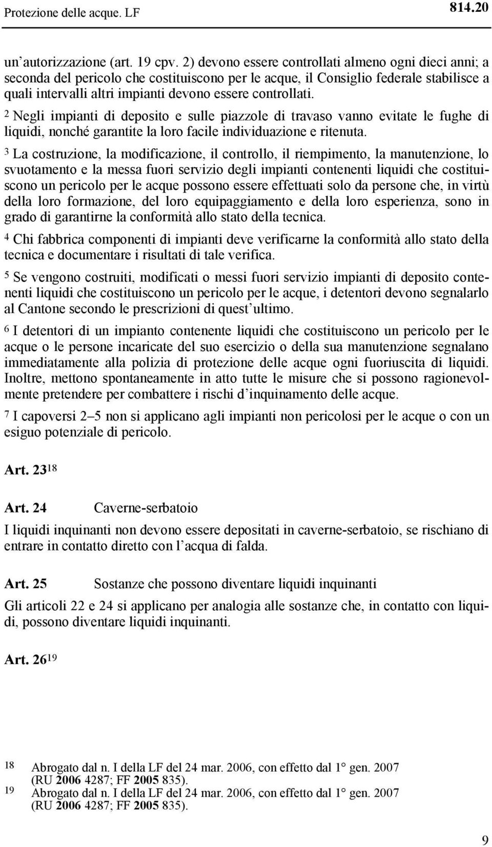 controllati. 2 Negli impianti di deposito e sulle piazzole di travaso vanno evitate le fughe di liquidi, nonché garantite la loro facile individuazione e ritenuta.