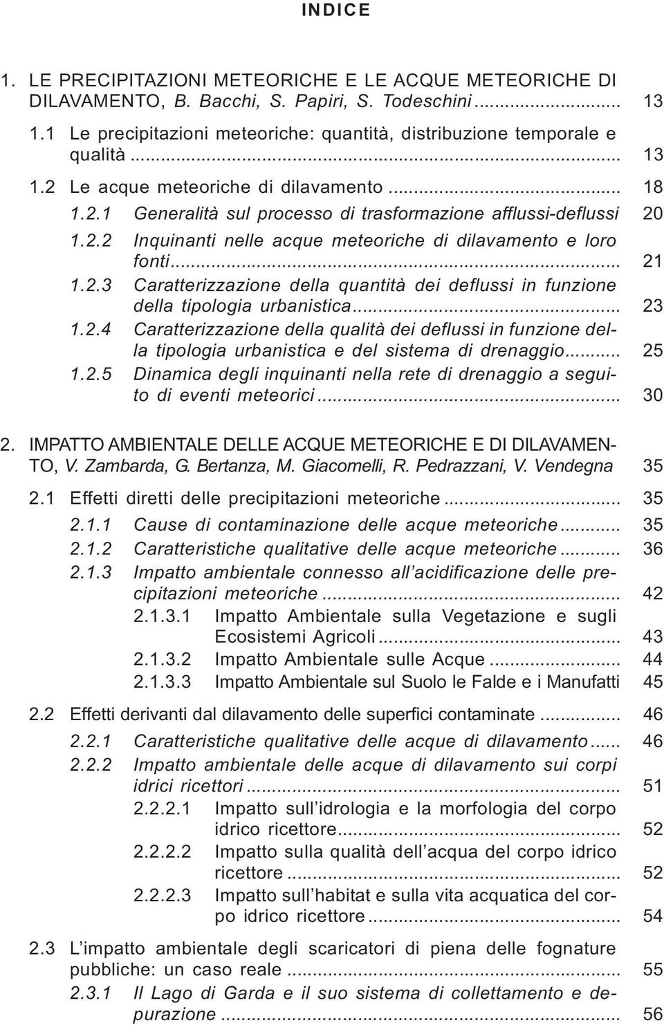 .. 23 1.2.4 Caratterizzazione della qualità dei deflussi in funzione della tipologia urbanistica e del sistema di drenaggio... 25 1.2.5 Dinamica degli inquinanti nella rete di drenaggio a seguito di eventi meteorici.