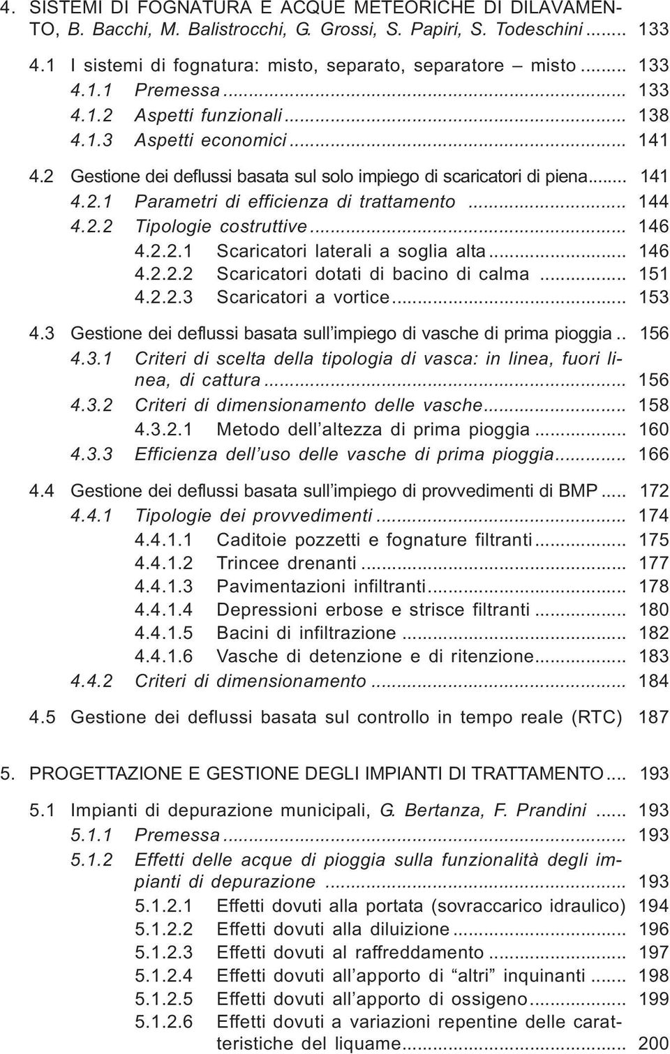 .. 144 4.2.2 Tipologie costruttive... 146 4.2.2.1 Scaricatori laterali a soglia alta... 146 4.2.2.2 Scaricatori dotati di bacino di calma... 151 4.2.2.3 Scaricatori a vortice... 153 4.