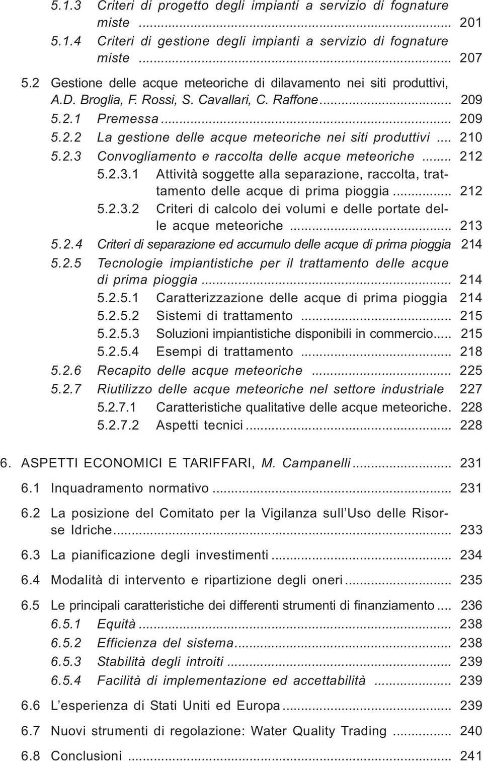 .. 210 5.2.3 Convogliamento e raccolta delle acque meteoriche... 212 5.2.3.1 Attività soggette alla separazione, raccolta, trattamento delle acque di prima pioggia... 212 5.2.3.2 Criteri di calcolo dei volumi e delle portate delle acque meteoriche.