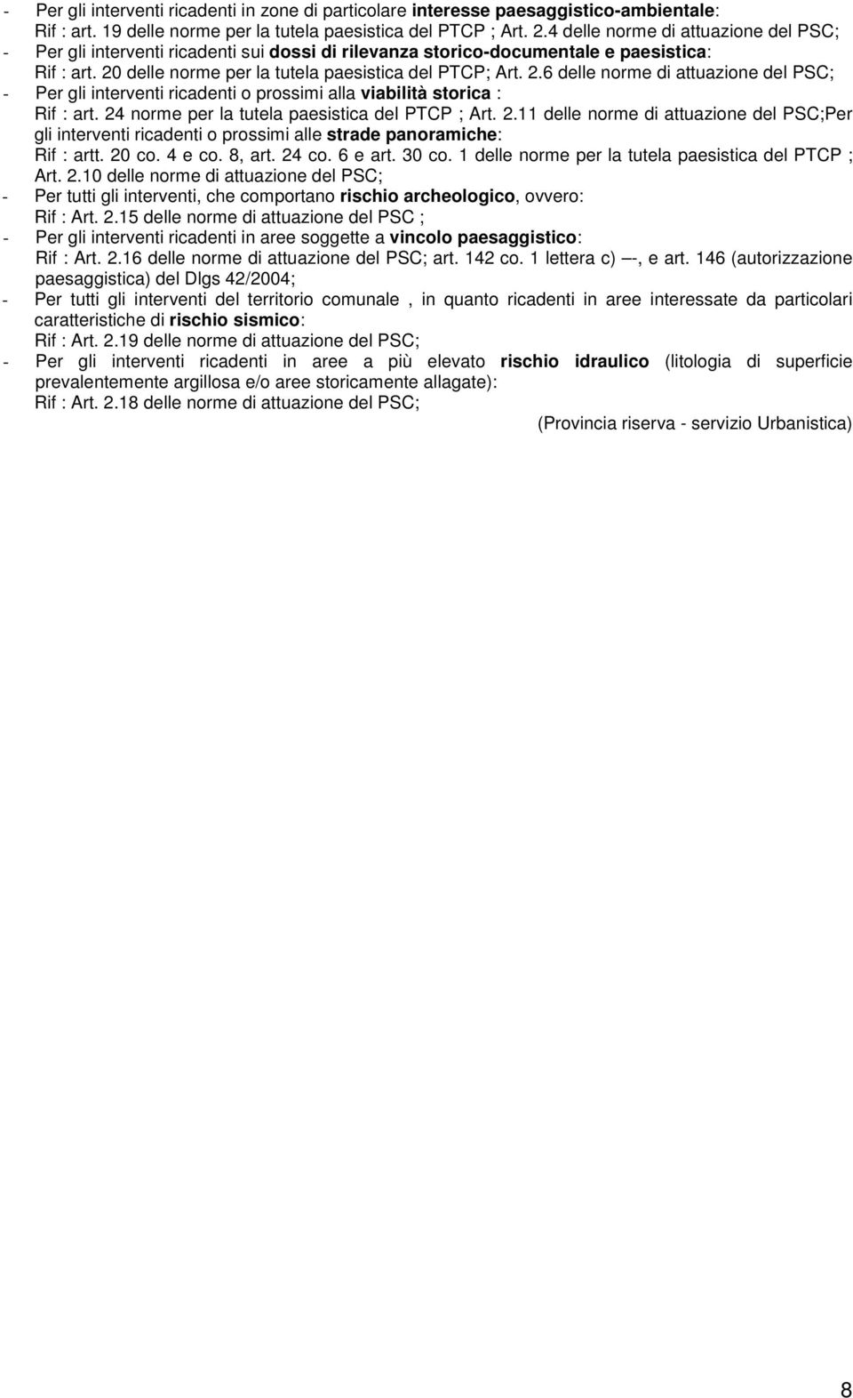 delle norme per la tutela paesistica del PTCP; Art. 2.6 delle norme di attuazione del PSC; - Per gli interventi ricadenti o prossimi alla viabilità storica : Rif : art.