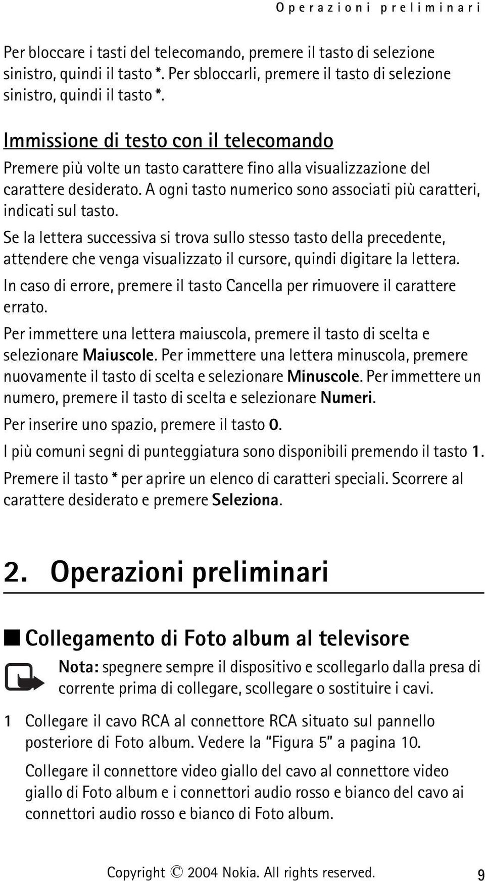 Se la lettera successiva si trova sullo stesso tasto della precedente, attendere che venga visualizzato il cursore, quindi digitare la lettera.