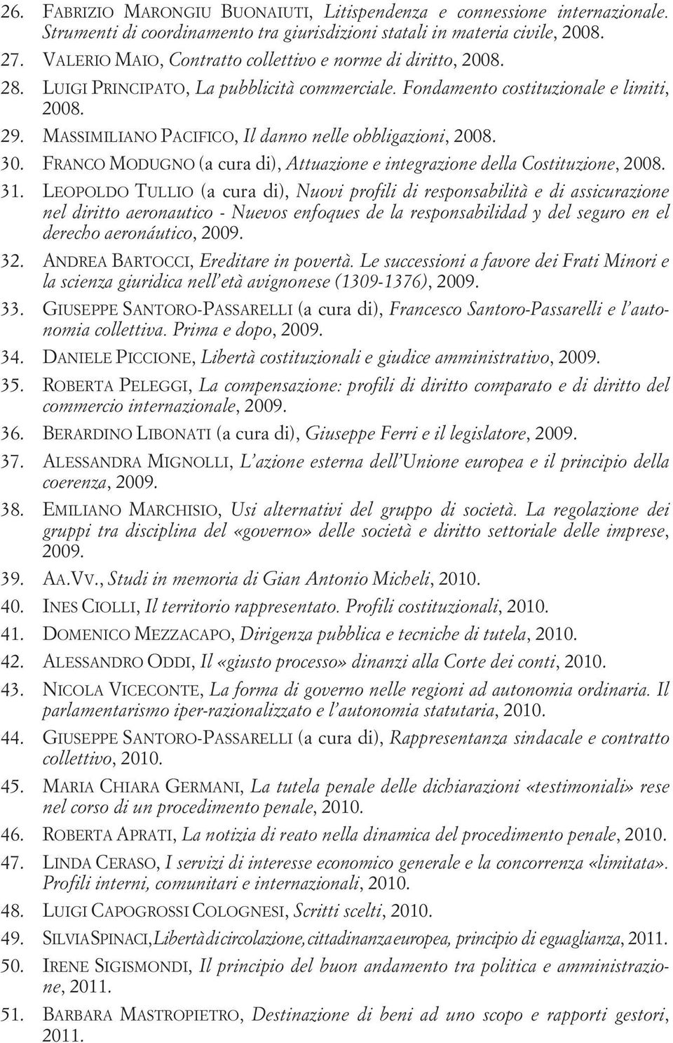 MASSIMILIANO PACIFICO, Il danno nelle obbligazioni, 2008. 30. FRANCO MODUGNO (a cura di), Attuazione e integrazione della Costituzione, 2008. 31.