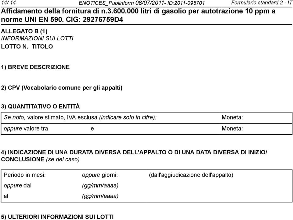 solo in cifre): Moneta: oppure valore tra e Moneta: 4) INDICAZIONE DI UNA DURATA DIVERSA DELL'APPALTO O DI UNA DATA DIVERSA DI INIZIO/